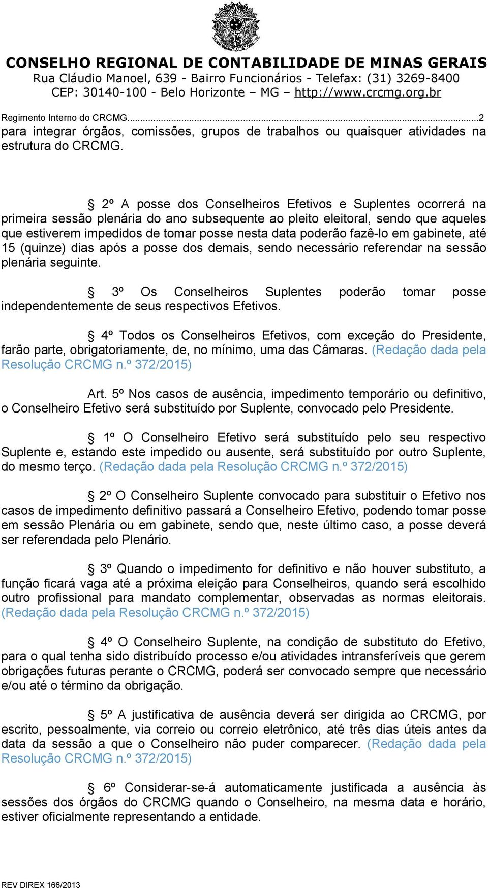 poderão fazê-lo em gabinete, até 15 (quinze) dias após a posse dos demais, sendo necessário referendar na sessão plenária seguinte.