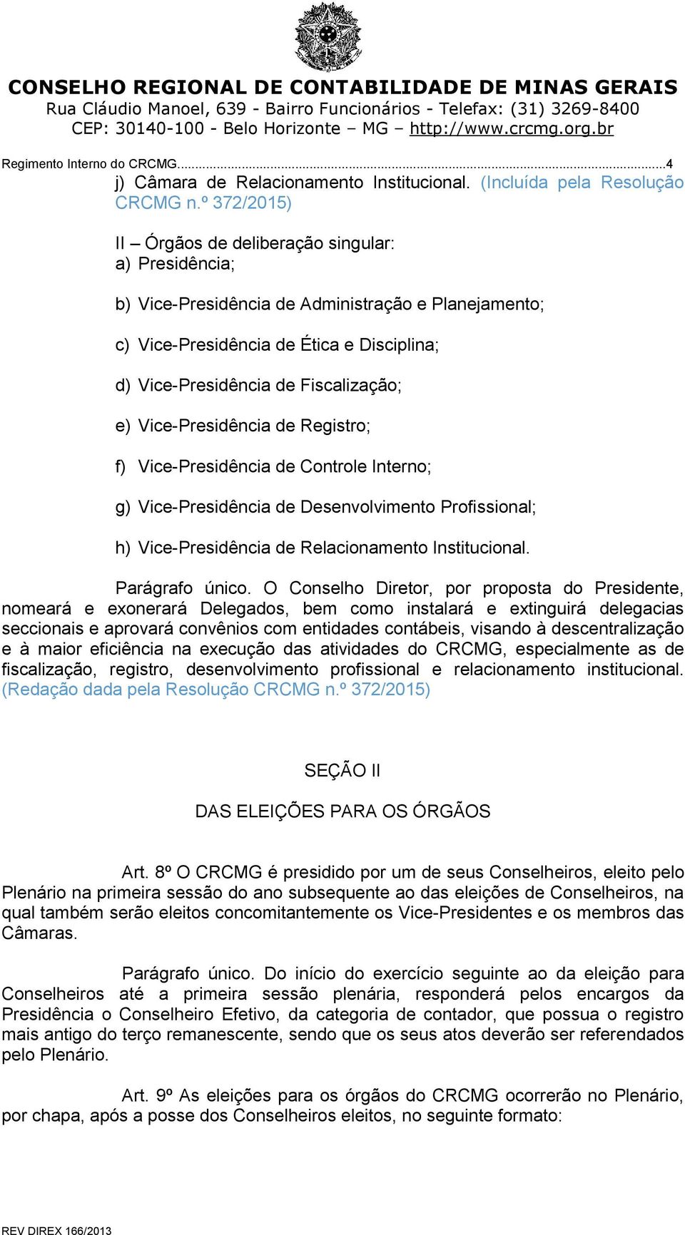 Vice-Presidência de Registro; f) Vice-Presidência de Controle Interno; g) Vice-Presidência de Desenvolvimento Profissional; h) Vice-Presidência de Relacionamento Institucional. Parágrafo único.