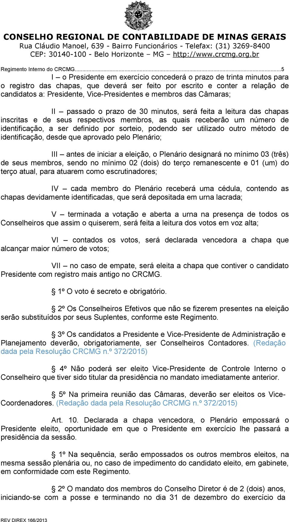 membros das Câmaras; II passado o prazo de 30 minutos, será feita a leitura das chapas inscritas e de seus respectivos membros, as quais receberão um número de identificação, a ser definido por