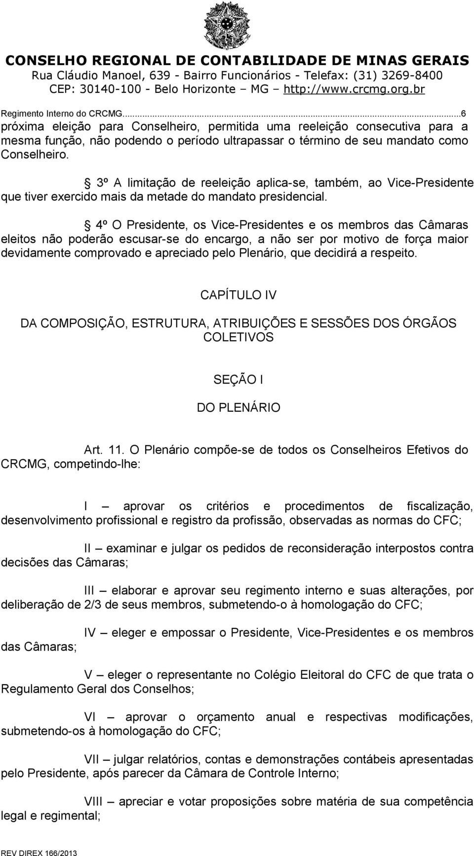 4º O Presidente, os Vice-Presidentes e os membros das Câmaras eleitos não poderão escusar-se do encargo, a não ser por motivo de força maior devidamente comprovado e apreciado pelo Plenário, que