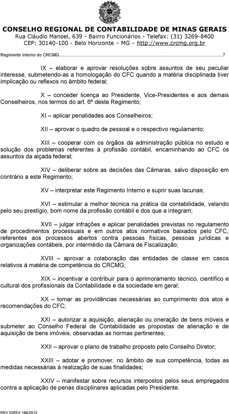 conceder licença ao Presidente, Vice-Presidentes e aos demais Conselheiros, nos termos do art.