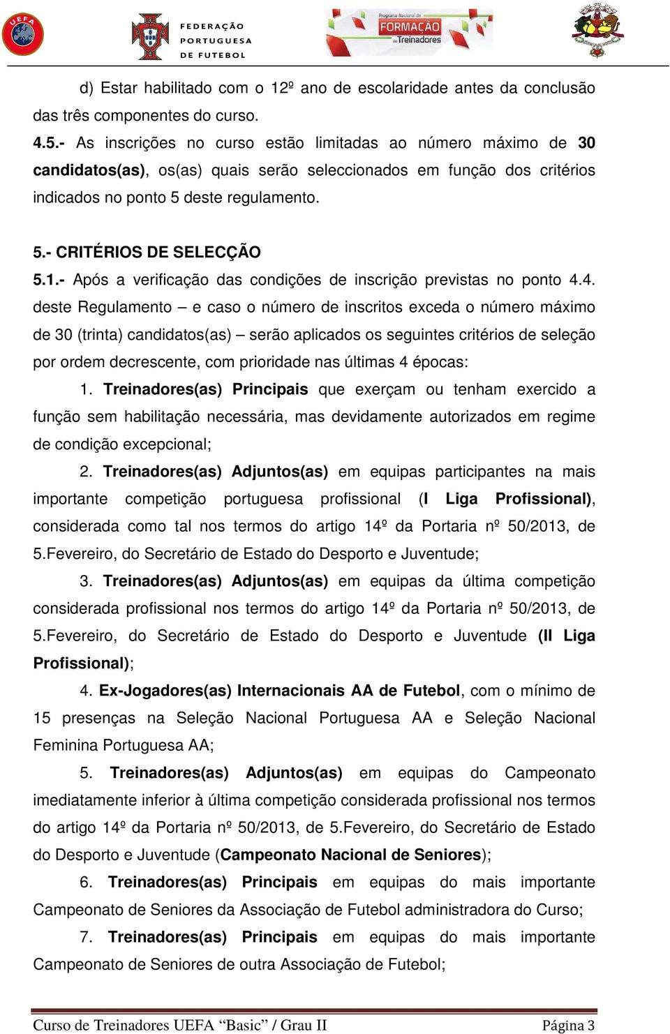 1.- Após a verificação das condições de inscrição previstas no ponto 4.