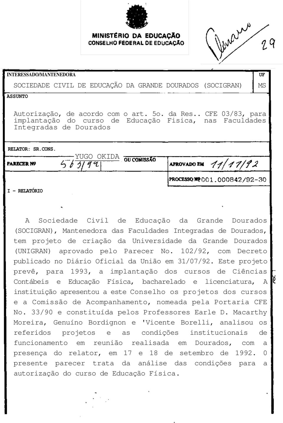 YUGO OKIDA I - RELATÓRIO A Sociedade Civil de Educação da Grande Dourados (SOCIGRAN), Mantenedora das Faculdades Integradas de Dourados, tem projeto de criação da Universidade da Grande Dourados