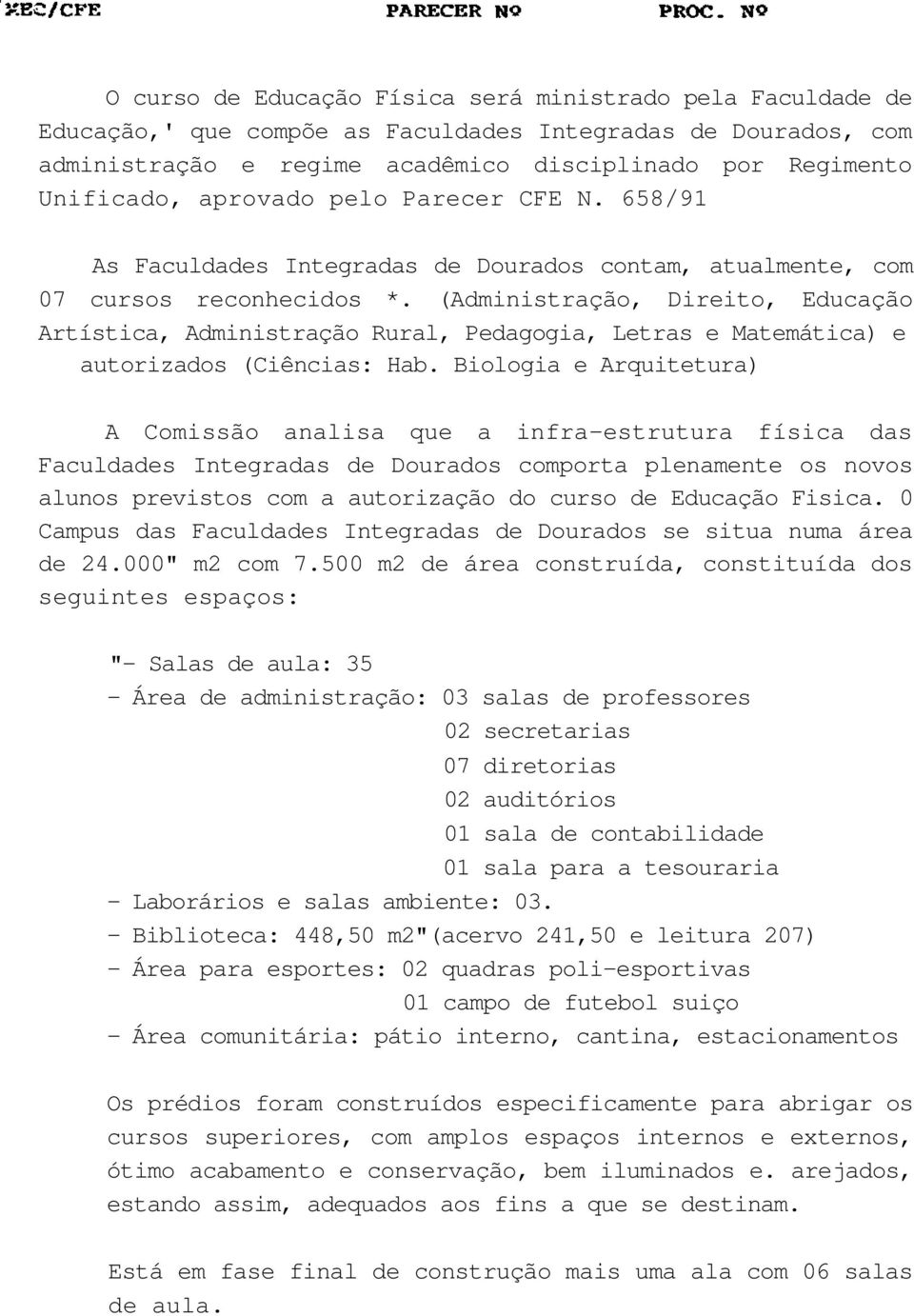 (Administração, Direito, Educação Artística, Administração Rural, Pedagogia, Letras e Matemática) e autorizados (Ciências: Hab.