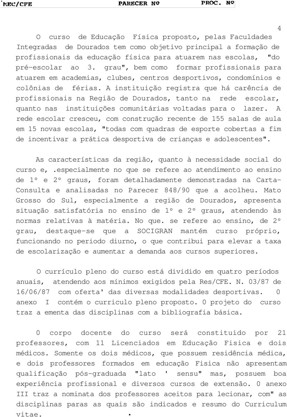 A instituição registra que há carência de profissionais na Região de Dourados, tanto na rede escolar, quanto nas instituições comunitárias voltadas para o lazer.