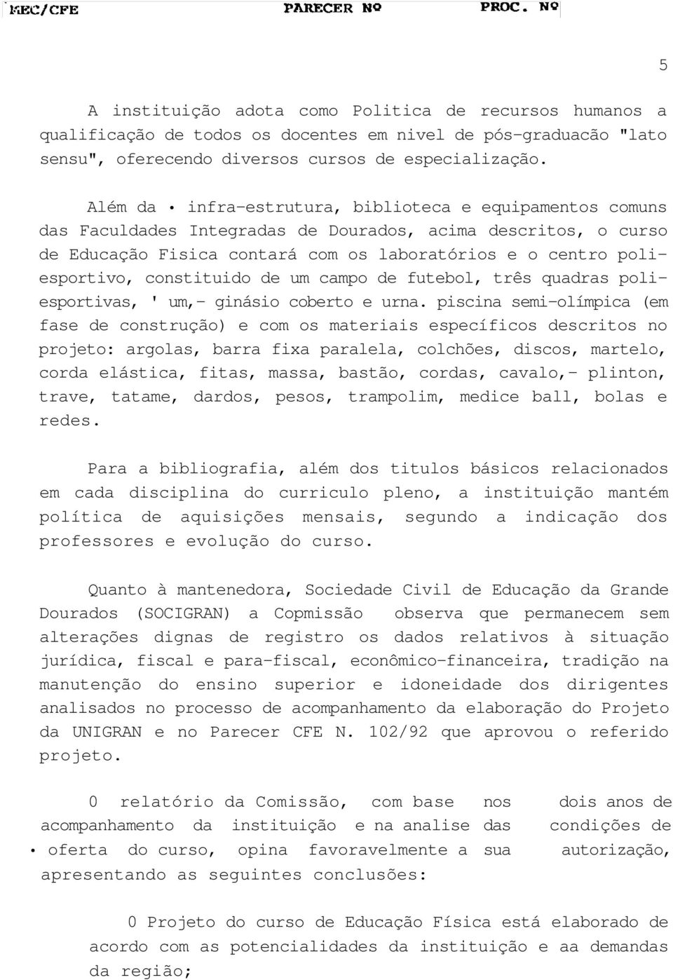 constituido de um campo de futebol, três quadras poliesportivas, ' um,- ginásio coberto e urna.