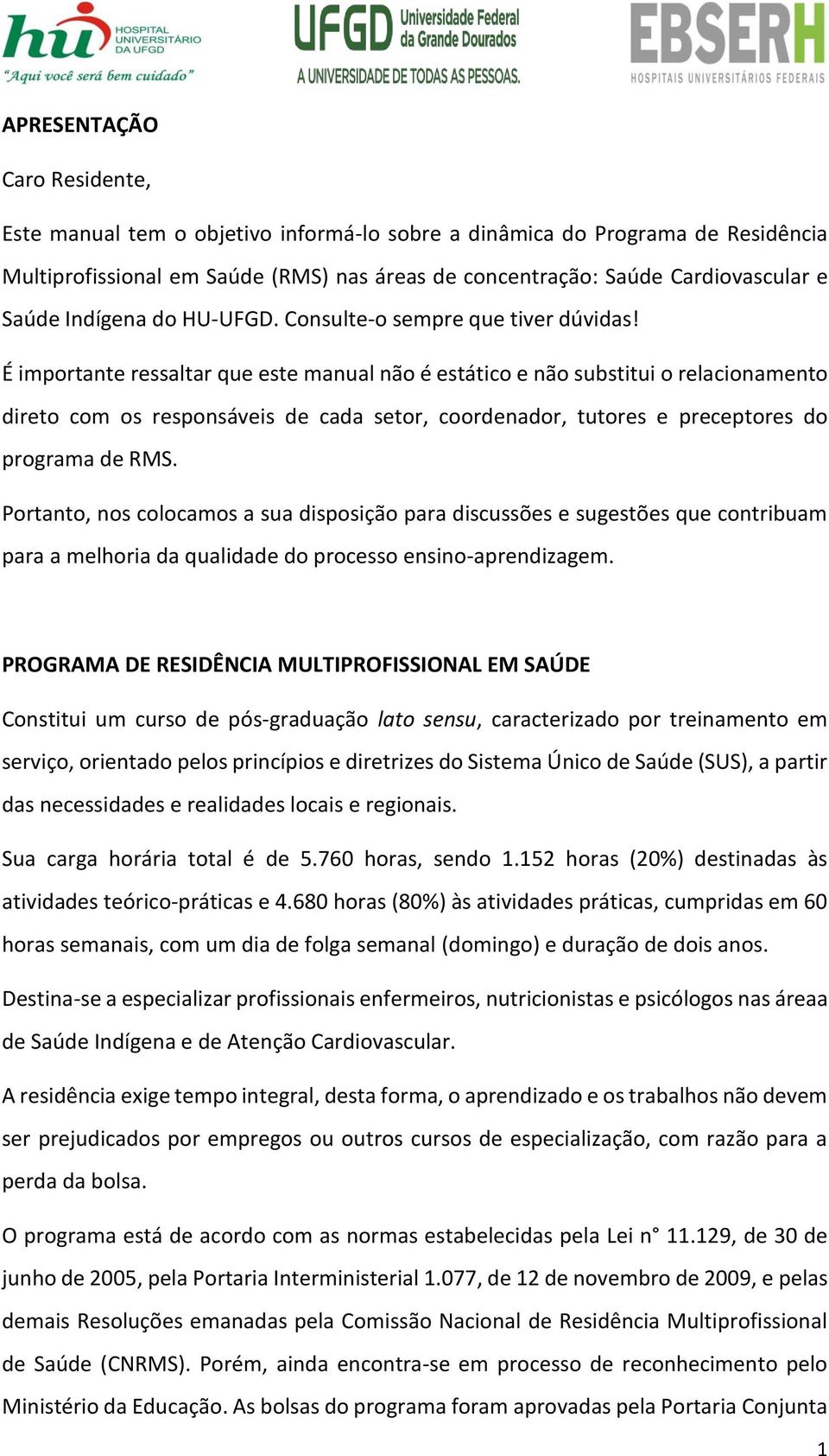 É importante ressaltar que este manual não é estático e não substitui o relacionamento direto com os responsáveis de cada setor, coordenador, tutores e preceptores do programa de RMS.