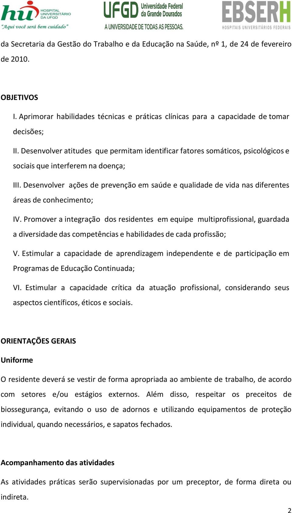 Desenvolver ações de prevenção em saúde e qualidade de vida nas diferentes áreas de conhecimento; IV.