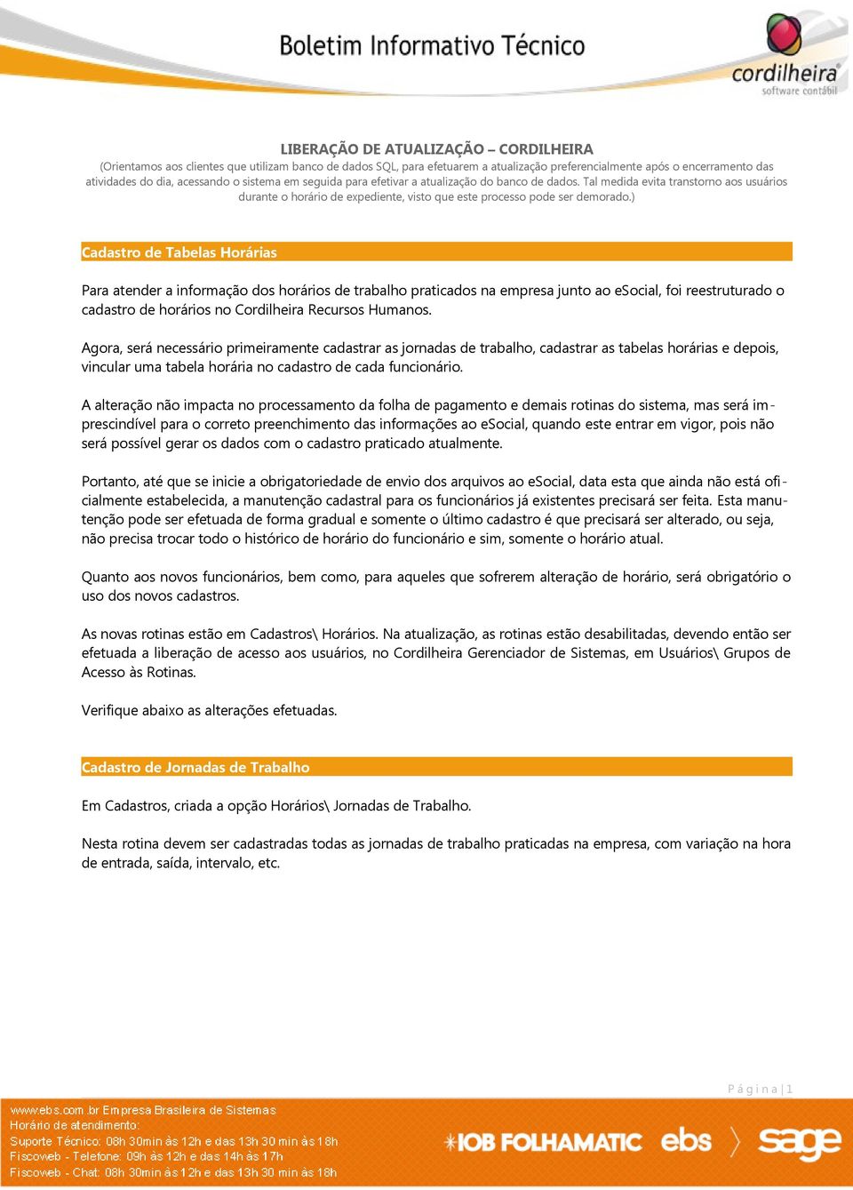 ) Cadastro de Tabelas Horárias Para atender a informação dos horários de trabalho praticados na empresa junto ao esocial, foi reestruturado o cadastro de horários no Cordilheira Recursos Humanos.