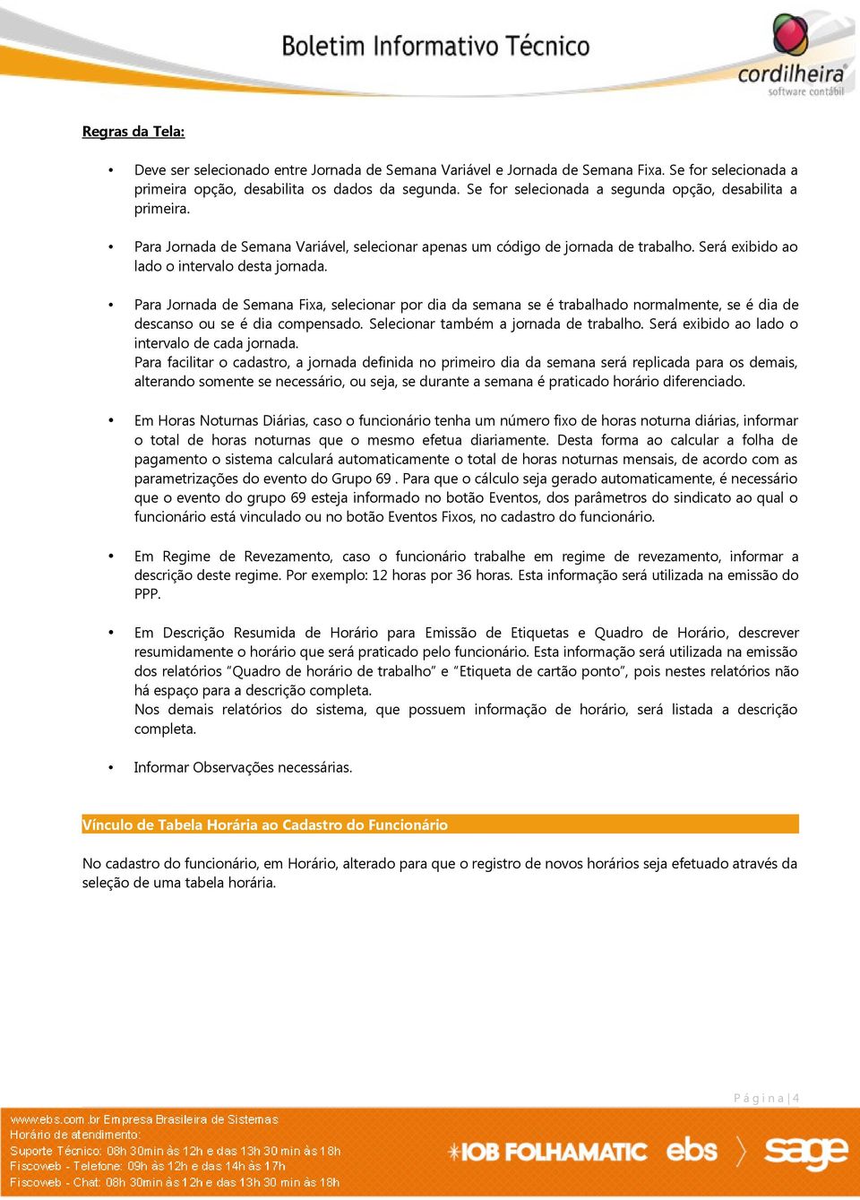 Para Jornada de Semana Fixa, selecionar por dia da semana se é trabalhado normalmente, se é dia de descanso ou se é dia compensado. Selecionar também a jornada de trabalho.