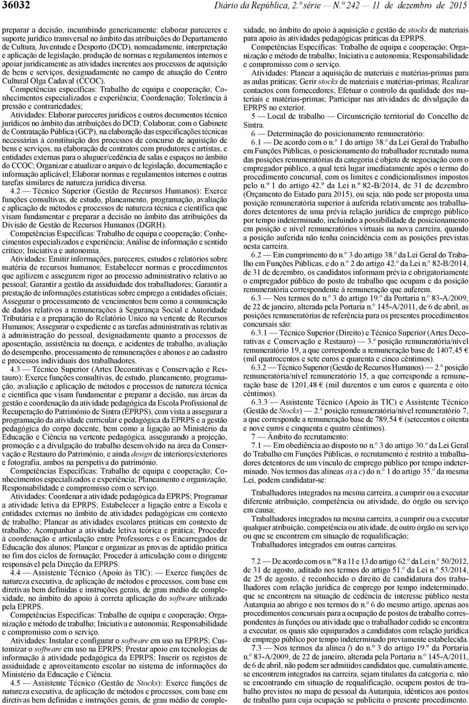 (DCD), nomeadamente, interpretação e aplicação de legislação, produção de normas e regulamentos internos e apoiar juridicamente as atividades inerentes aos processos de aquisição de bens e serviços,