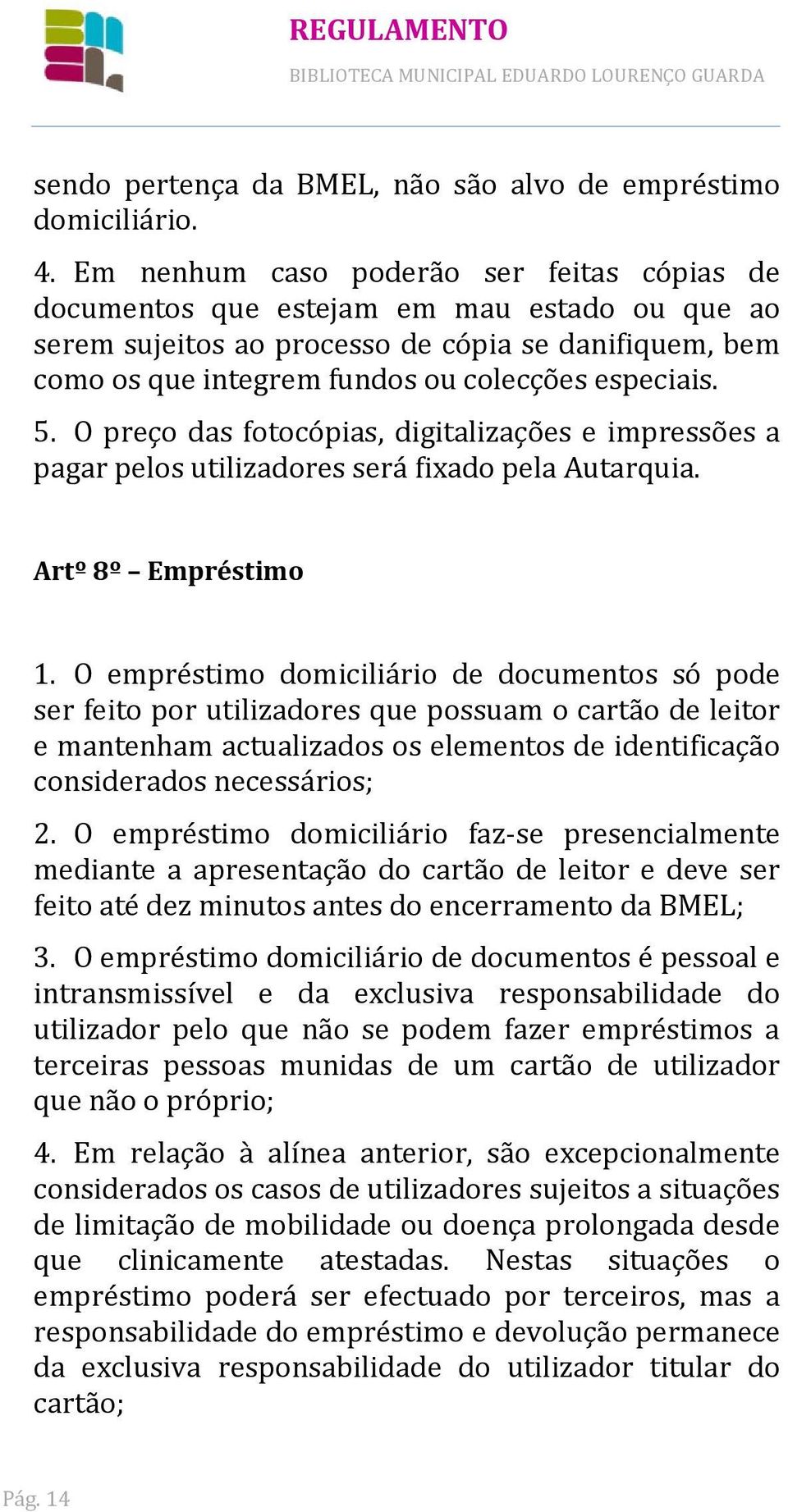 O preço das fotocópias, digitalizações e impressões a pagar pelos utilizadores será fixado pela Autarquia. Artº 8º Empréstimo 1.