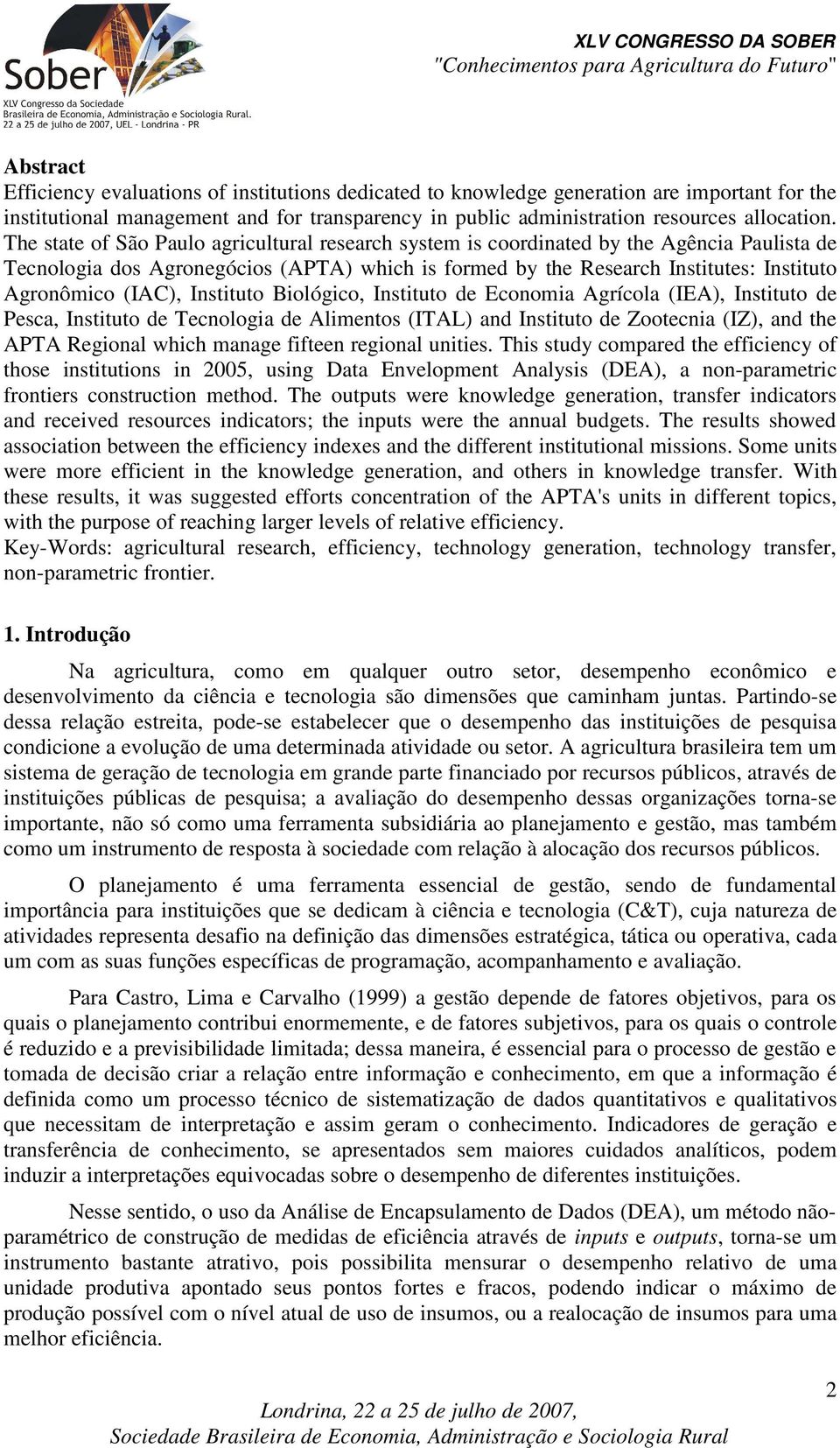 (IAC), Instituto Biológico, Instituto de Economia Agrícola (IEA), Instituto de Pesca, Instituto de Tecnologia de Alimentos (ITAL) and Instituto de Zootecnia (IZ), and the APTA Regional which manage