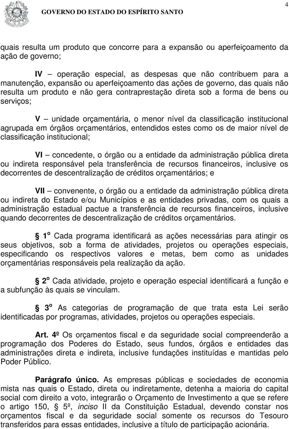 órgãos orçamentários, entendidos estes como os de maior nível de classificação institucional; VI concedente, o órgão ou a entidade da administração pública direta ou indireta responsável pela