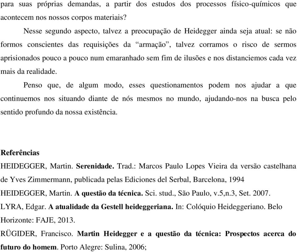 emaranhado sem fim de ilusões e nos distanciemos cada vez mais da realidade.