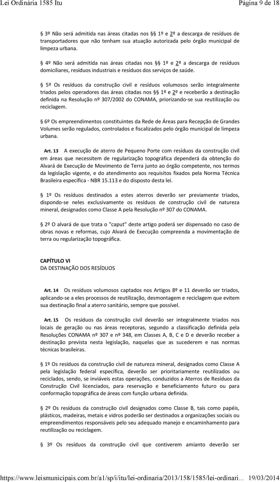 5º Os resíduos da construção civil e resíduos volumosos serão integralmente triados pelos operadores das áreas citadas nos 1º e 2º e receberão a destinação definida na Resolução nº 307/2002 do