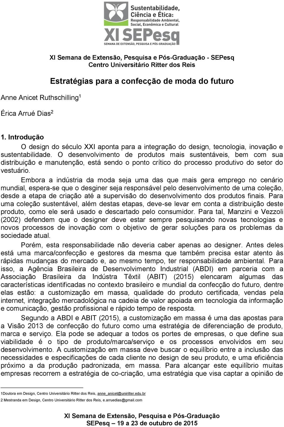 O desenvolvimento de produtos mais sustentáveis, bem com sua distribuição e manutenção, está sendo o ponto crítico do processo produtivo do setor do vestuário.