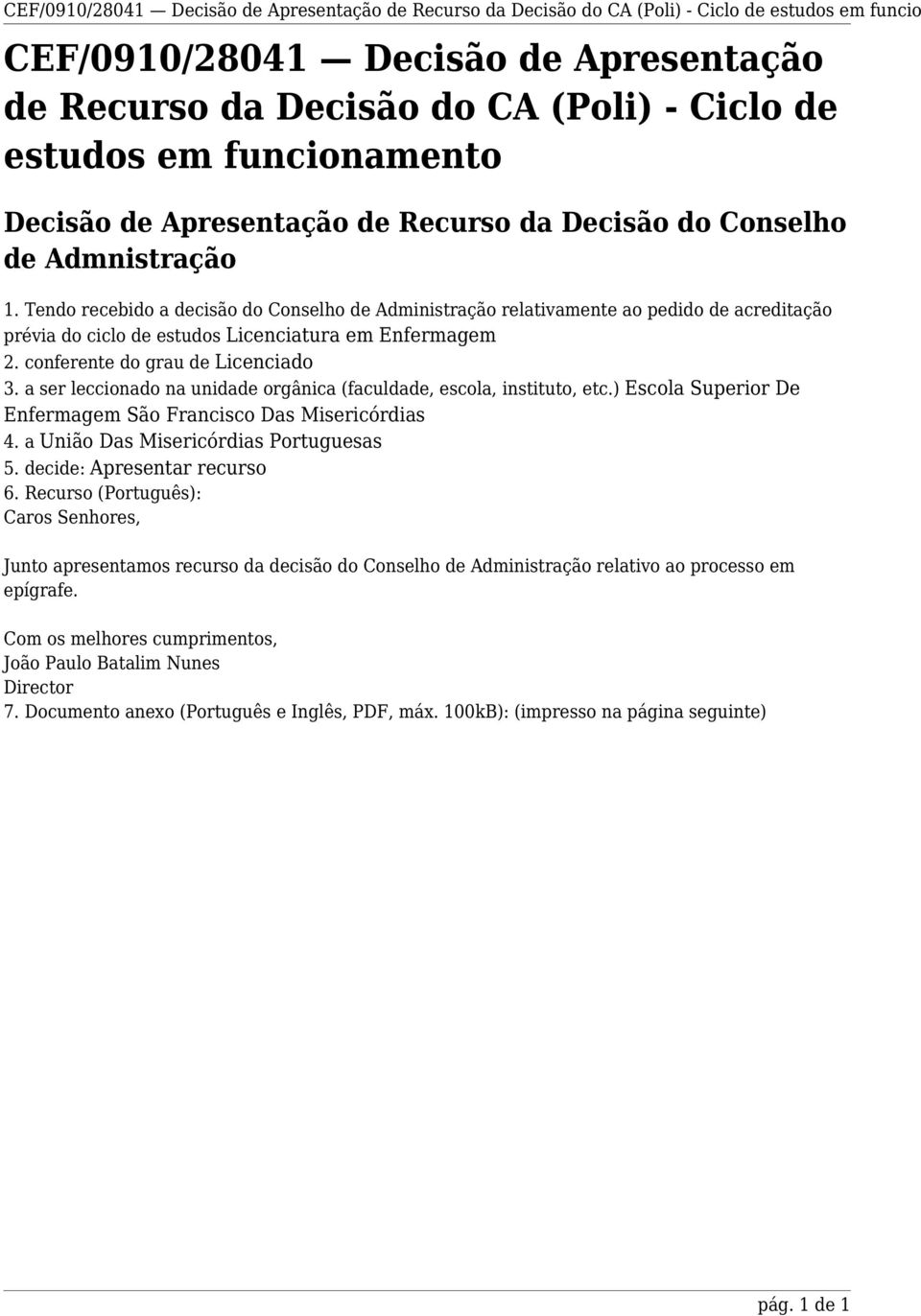 Tendo recebido a decisão do Conselho de Administração relativamente ao pedido de acreditação prévia do ciclo de estudos Licenciatura em Enfermagem 2. conferente do grau de Licenciado 3.