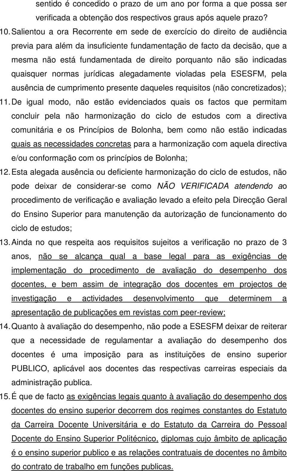 são indicadas quaisquer normas jurídicas alegadamente violadas pela ESESFM, pela ausência de cumprimento presente daqueles requisitos (não concretizados); 11.