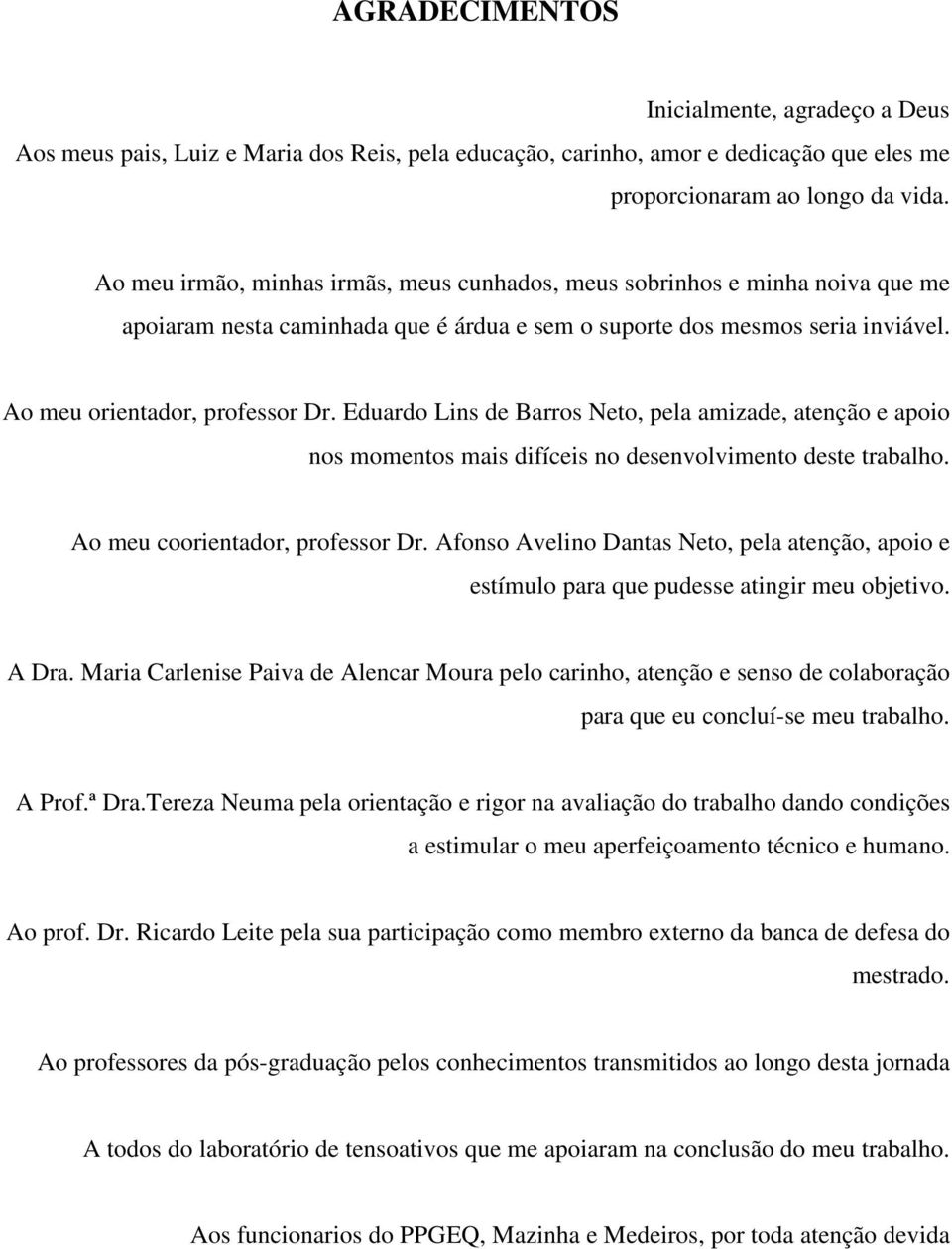 Eduardo Lins de Barros Neto, pela amizade, atenção e apoio nos momentos mais difíceis no desenvolvimento deste trabalho. Ao meu coorientador, professor Dr.