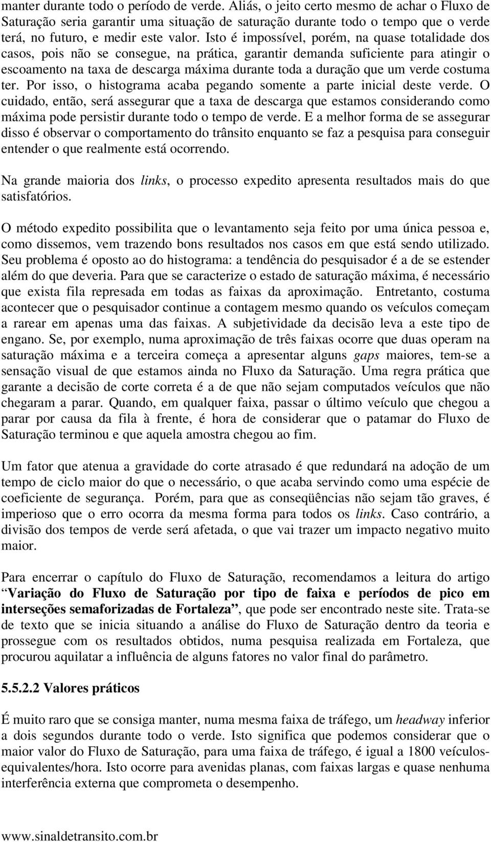 Isto é impossível, porém, na quase totalidade dos casos, pois não se consegue, na prática, garantir demanda suficiente para atingir o escoamento na taxa de descarga máxima durante toda a duração que