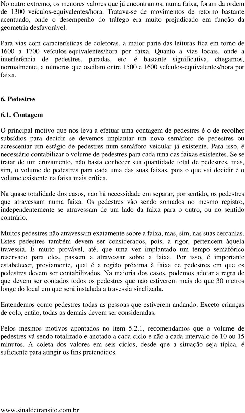 Para vias com características de coletoras, a maior parte das leituras fica em torno de 1600 a 1700 veículos-equivalentes/hora por faixa.