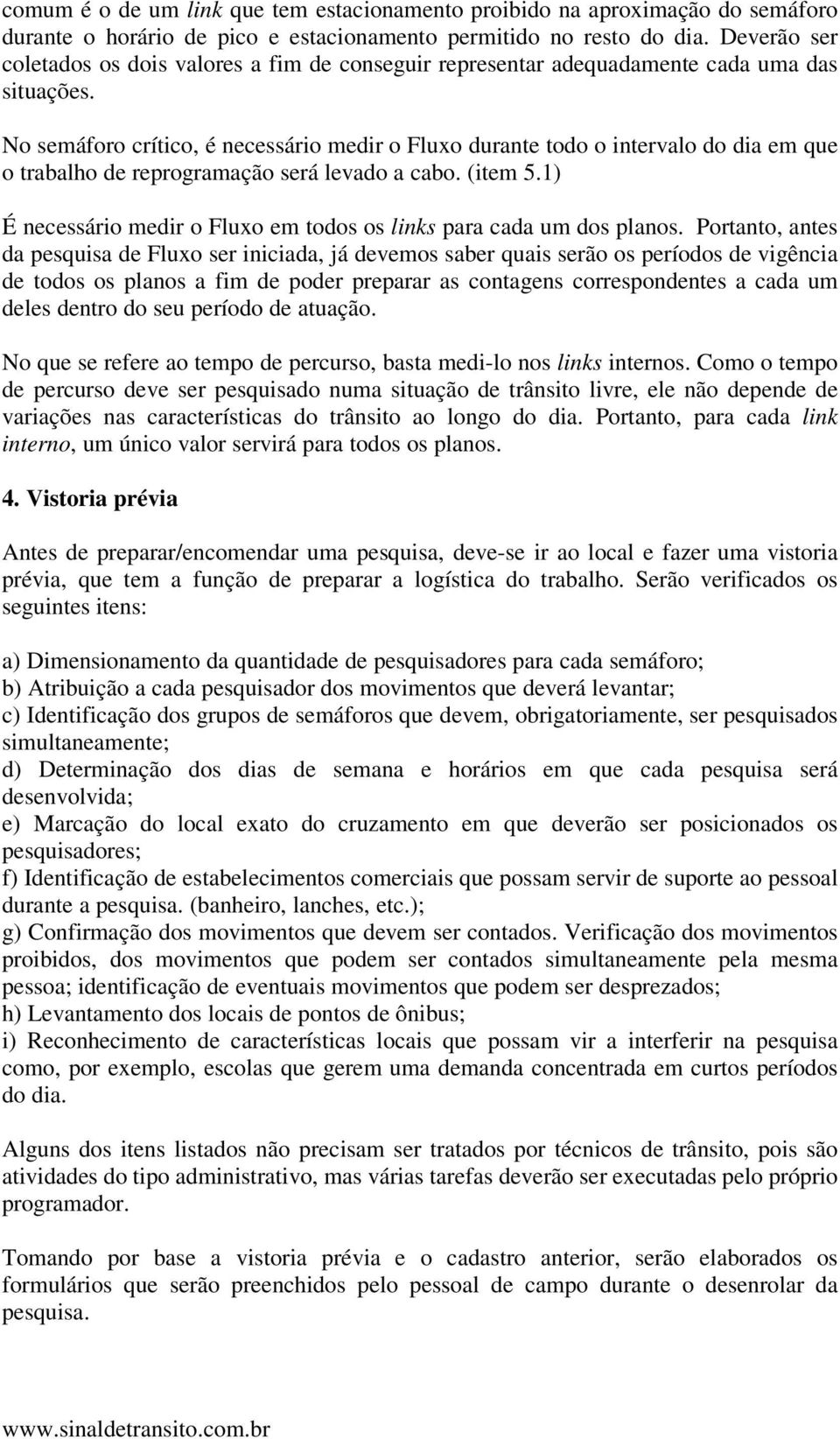 No semáforo crítico, é necessário medir o Fluxo durante todo o intervalo do dia em que o trabalho de reprogramação será levado a cabo. (item 5.