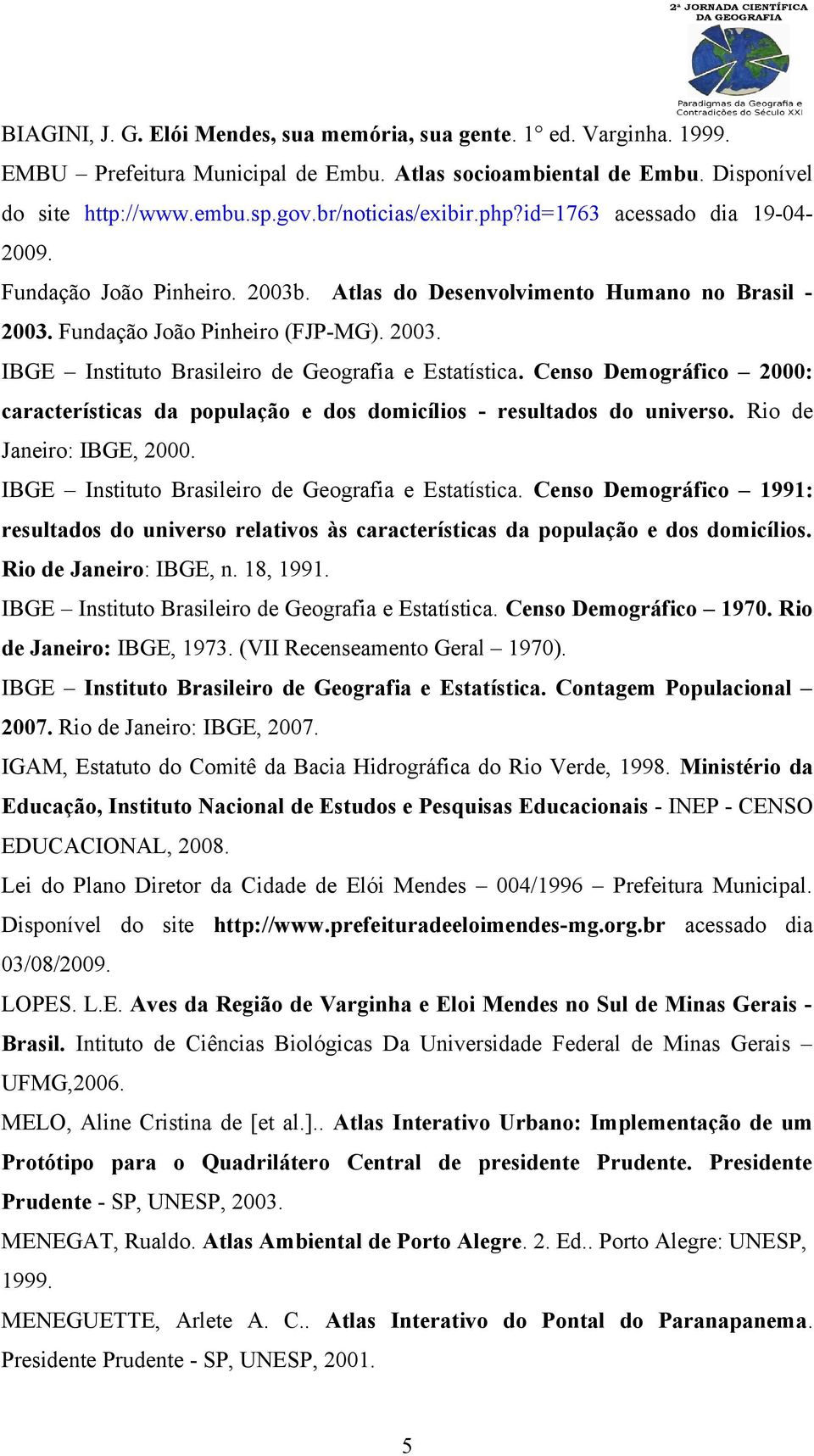 Censo Demográfico 2000: características da população e dos domicílios - resultados do universo. Rio de Janeiro: IBGE, 2000. IBGE Instituto Brasileiro de Geografia e Estatística.