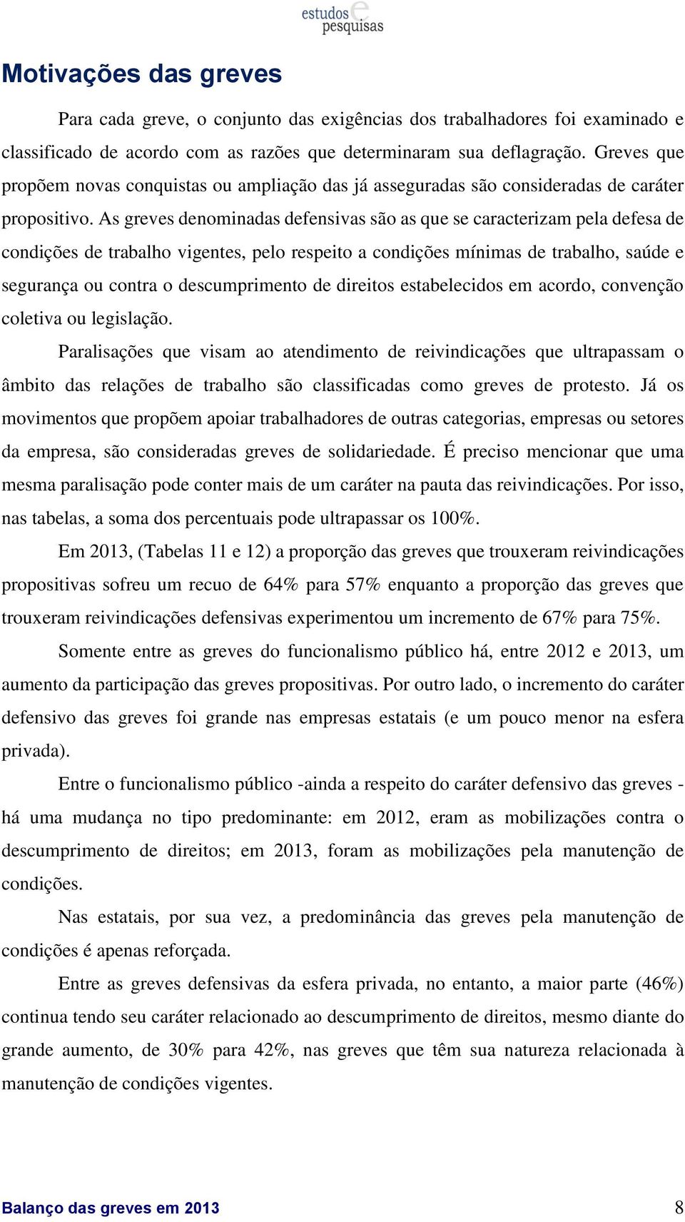 As greves denominadas defensivas são as que se caracterizam pela defesa de condições de trabalho vigentes, pelo respeito a condições mínimas de trabalho, saúde e segurança ou contra o descumprimento