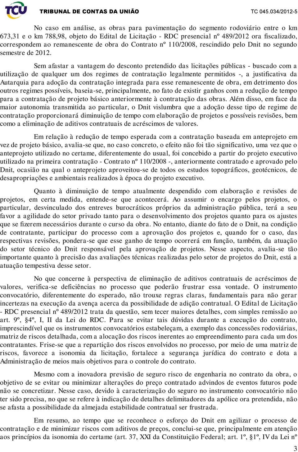 Sem afastar a vantagem do desconto pretendido das licitações públicas - buscado com a utilização de qualquer um dos regimes de contratação legalmente permitidos -, a justificativa da Autarquia para