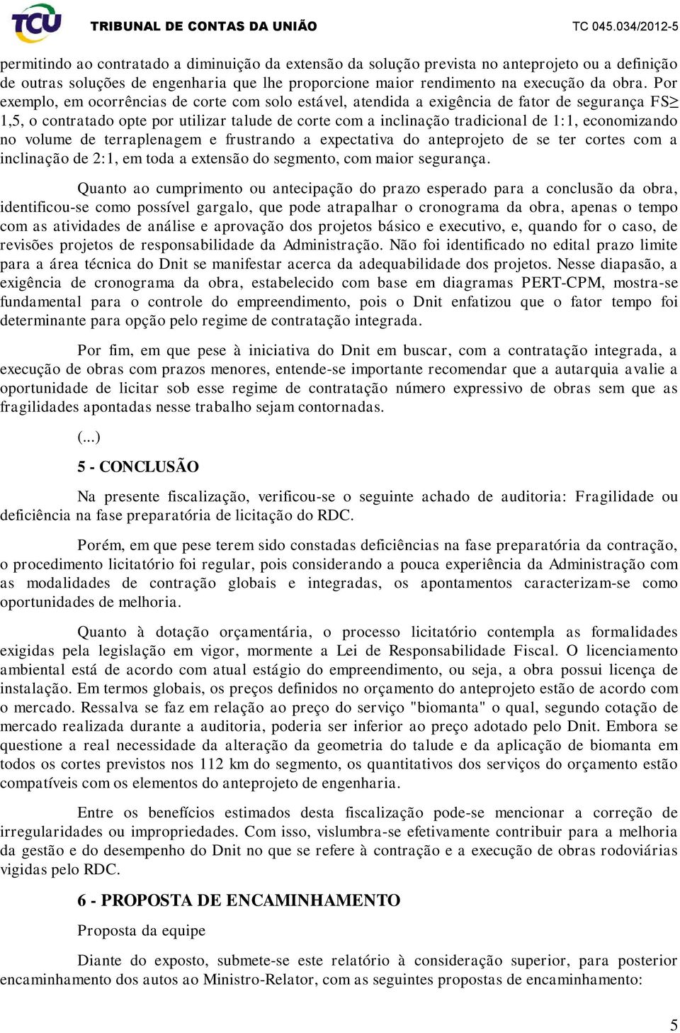 economizando no volume de terraplenagem e frustrando a expectativa do anteprojeto de se ter cortes com a inclinação de 2:1, em toda a extensão do segmento, com maior segurança.