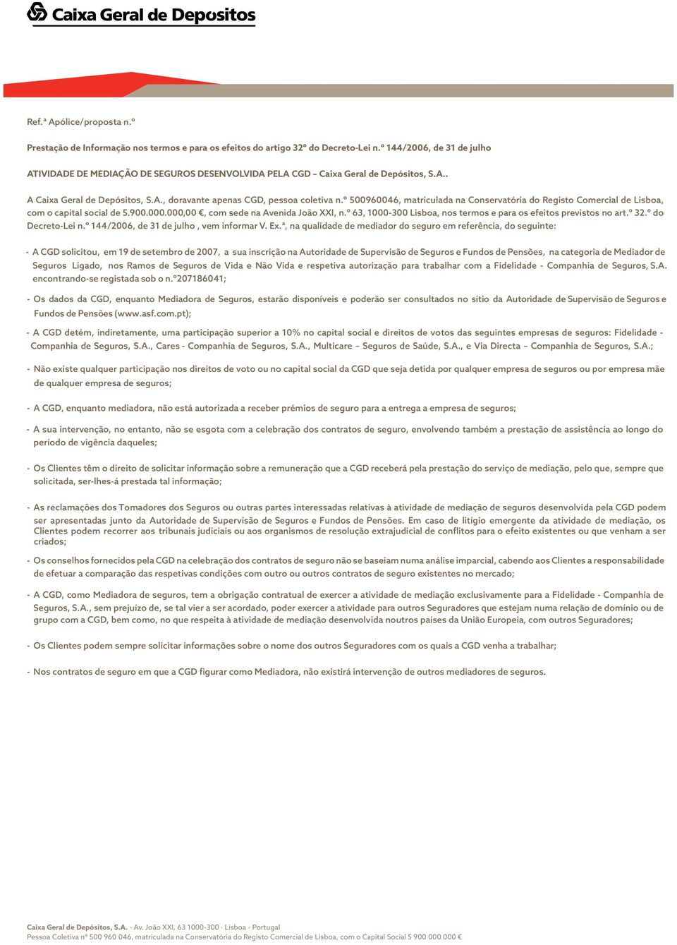 º 500960046, matriculada na Conservatória do Registo Comercial de Lisboa, com o capital social de 5.900.000.000,00, com sede na Avenida João XXI, n.