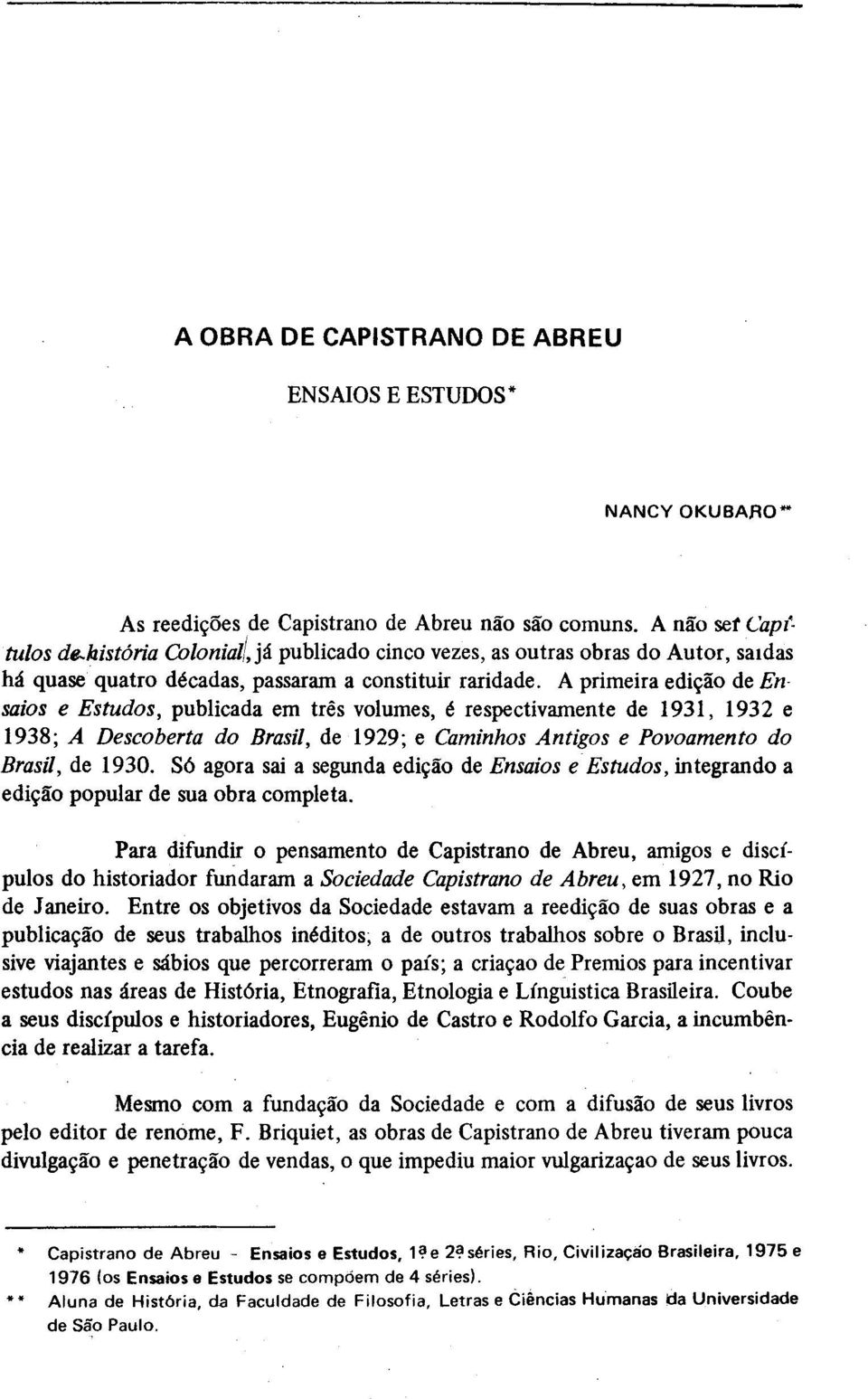 A primeira edição de En saios e Estudos, publicada em três volumes, é respectivamente de 1931, 1932 e 1938; A Descoberta do Brasil, de 1929; e Caminhos Antigos e Povoamento do Brasil, de 1930.