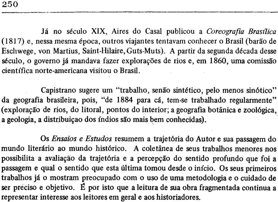 Capistrano sugere um "trabalho, senão sintético, pelo menos sinótico" da geografia brasileira, pois, "de 1884 para cá, tem-se trabalhado regularmente" (exploração de rios, do litoral, pontos do