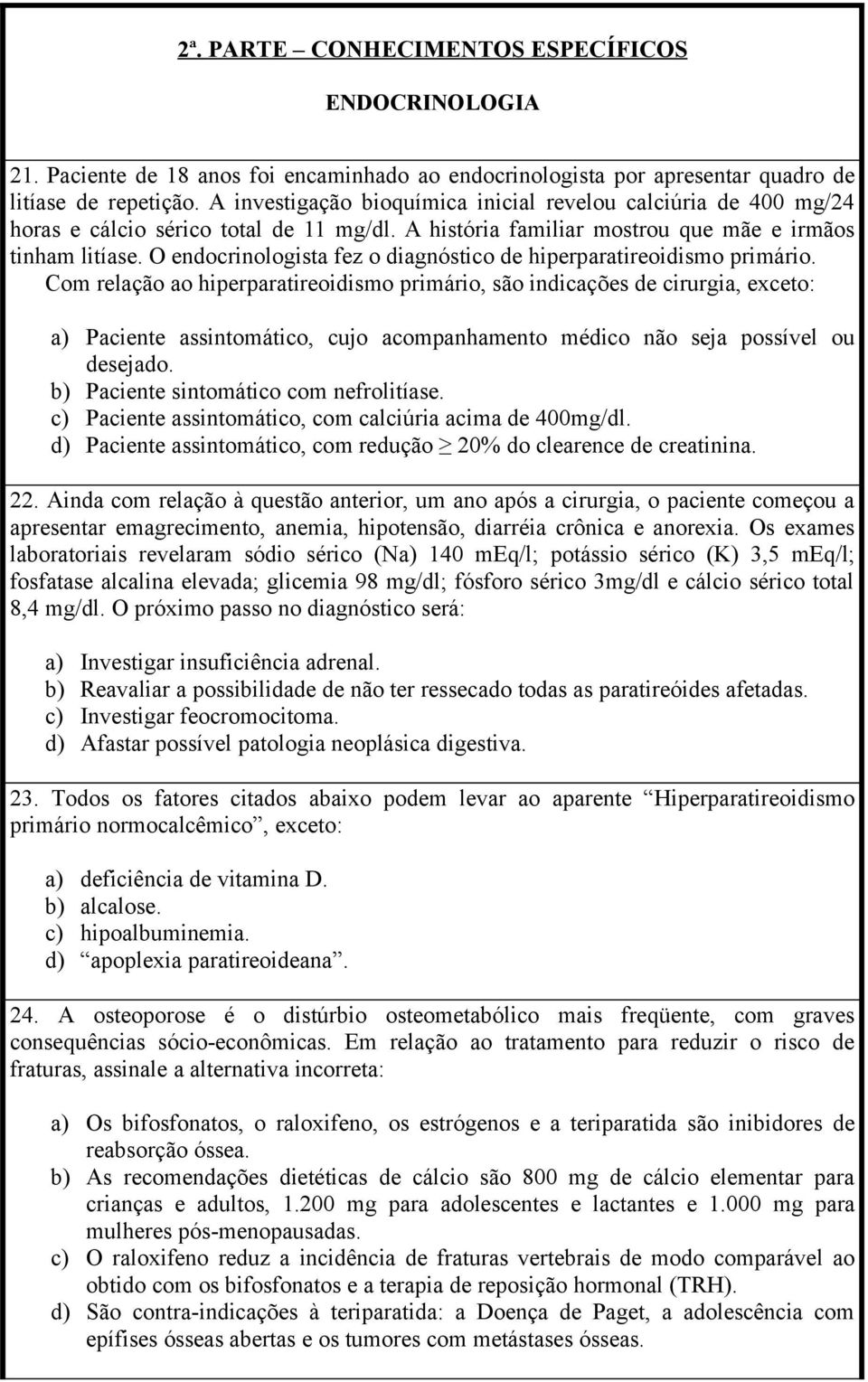 O endocrinologista fez o diagnóstico de hiperparatireoidismo primário.