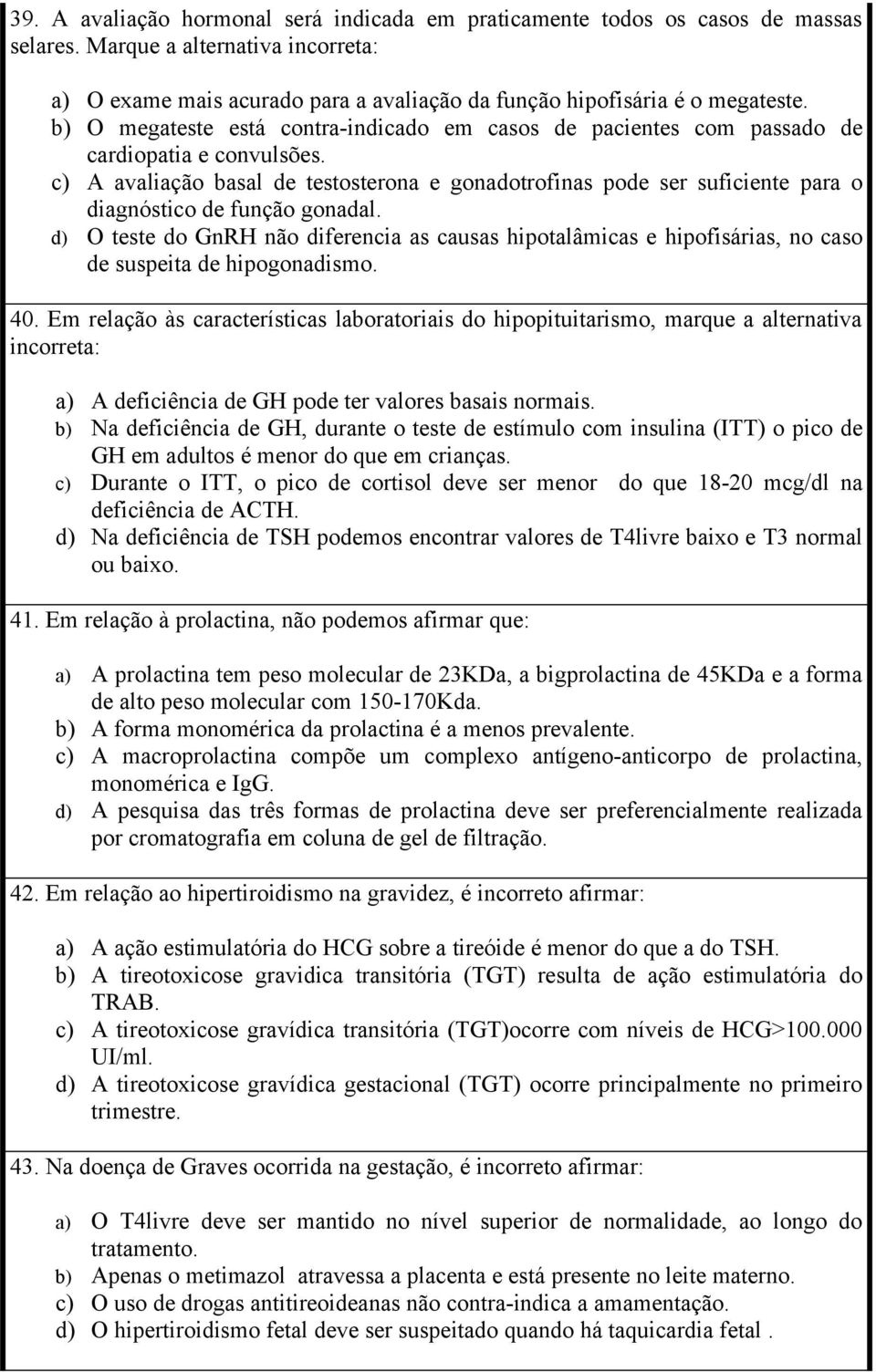 c) A avaliação basal de testosterona e gonadotrofinas pode ser suficiente para o diagnóstico de função gonadal.