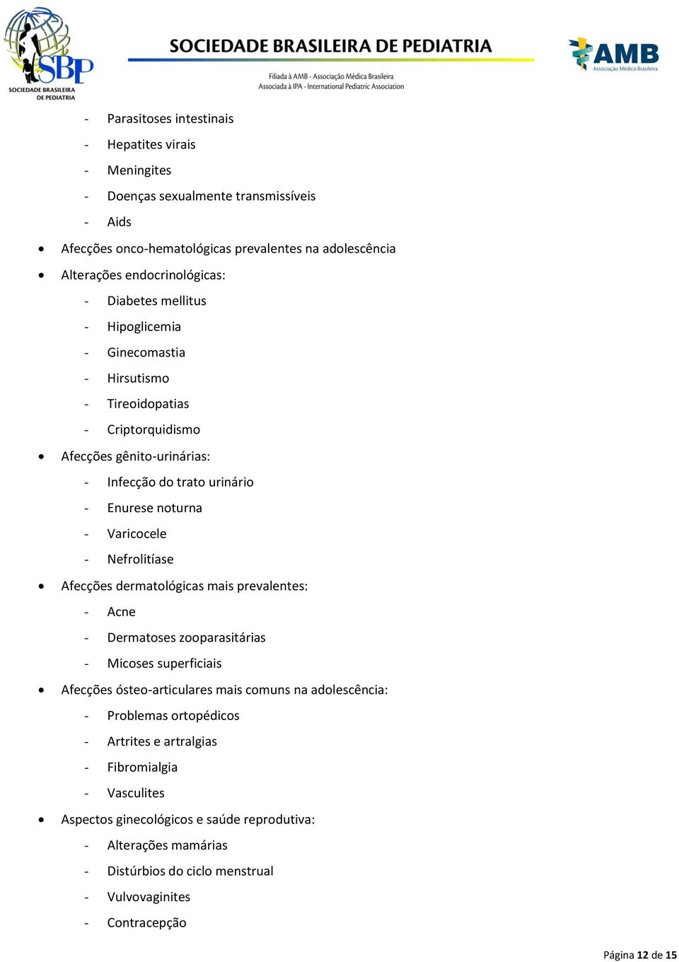 Nefrolitíase Afecções dermatológicas mais prevalentes: - Acne - Dermatoses zooparasitárias - Micoses superficiais Afecções ósteo-articulares mais comuns na adolescência: - Problemas