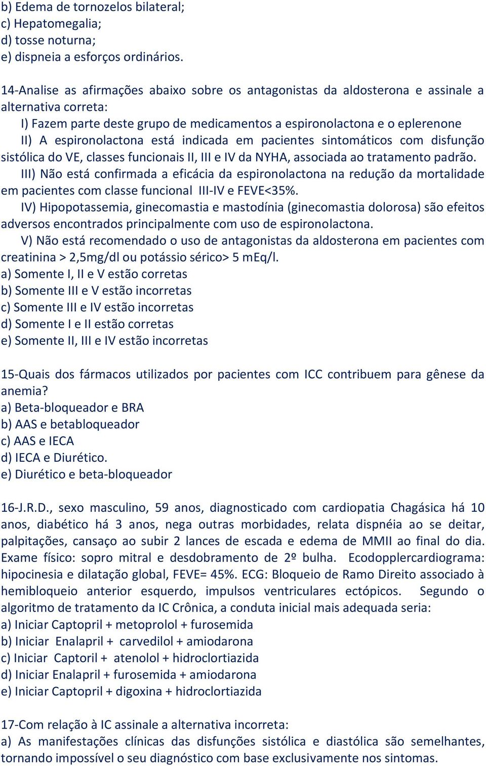 espironolactona está indicada em pacientes sintomáticos com disfunção sistólica do VE, classes funcionais II, III e IV da NYHA, associada ao tratamento padrão.