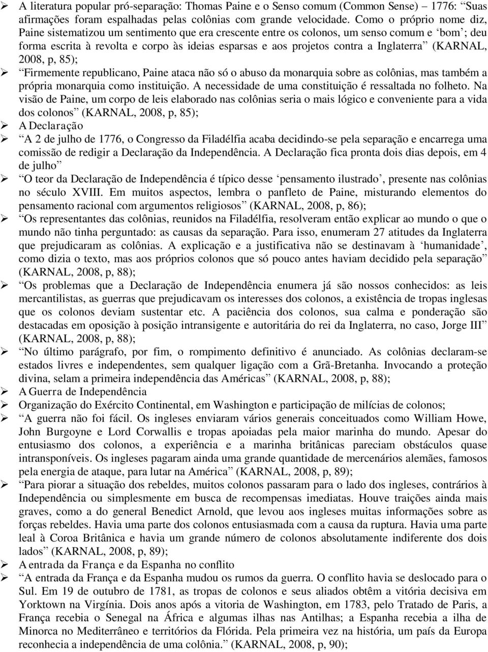 Inglaterra (KARNAL, 2008, p, 85); Firmemente republicano, Paine ataca não só o abuso da monarquia sobre as colônias, mas também a própria monarquia como instituição.