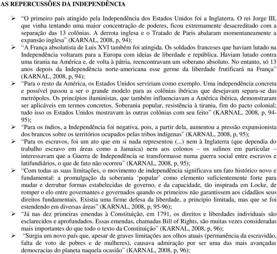 A derrota inglesa e o Tratado de Paris abalaram momentaneamente a expansão inglesa (KARNAL, 2008, p, 94); A França absolutista de Luis XVI também foi atingida.