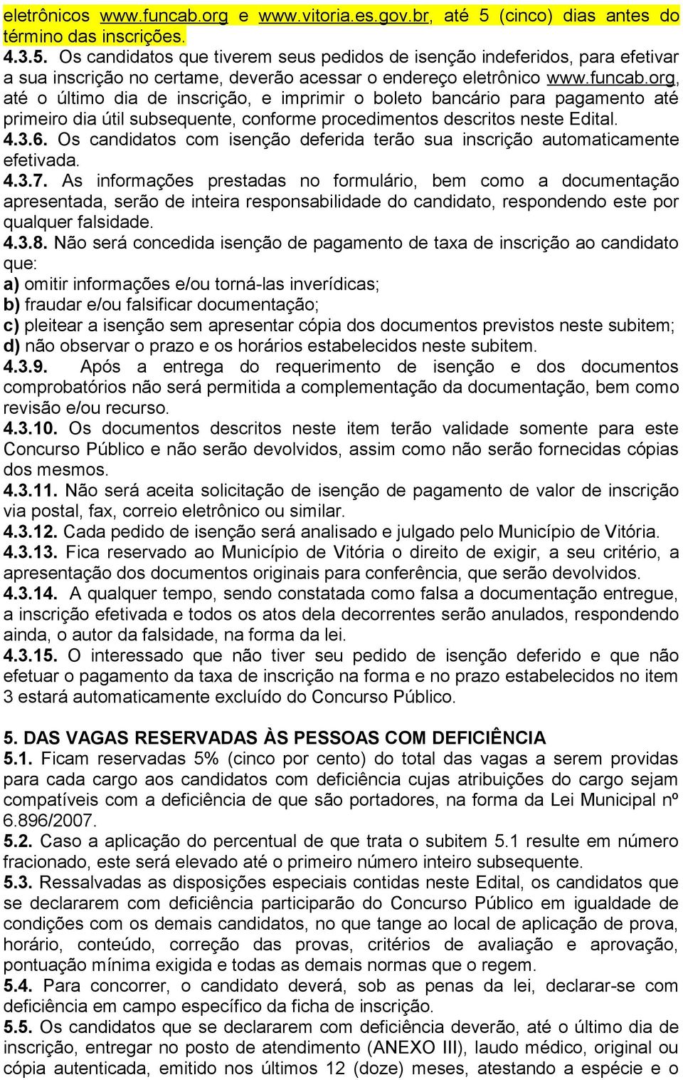 funcab.org, até o último dia de inscrição, e imprimir o boleto bancário para pagamento até primeiro dia útil subsequente, conforme procedimentos descritos neste Edital. 4.3.6.