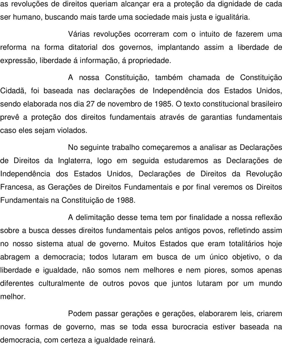 A nossa Constituição, também chamada de Constituição Cidadã, foi baseada nas declarações de Independência dos Estados Unidos, sendo elaborada nos dia 27 de novembro de 1985.