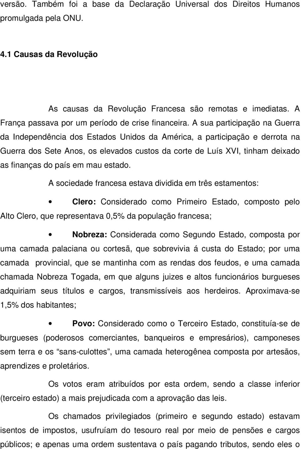 A sua participação na Guerra da Independência dos Estados Unidos da América, a participação e derrota na Guerra dos Sete Anos, os elevados custos da corte de Luís XVI, tinham deixado as finanças do