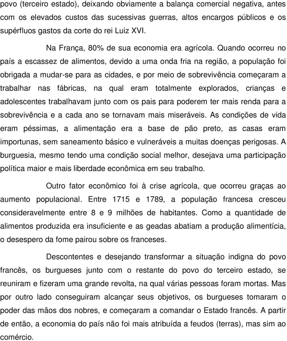 Quando ocorreu no país a escassez de alimentos, devido a uma onda fria na região, a população foi obrigada a mudar-se para as cidades, e por meio de sobrevivência começaram a trabalhar nas fábricas,