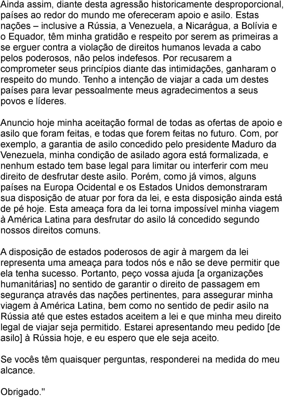 pelos poderosos, não pelos indefesos. Por recusarem a comprometer seus princípios diante das intimidações, ganharam o respeito do mundo.