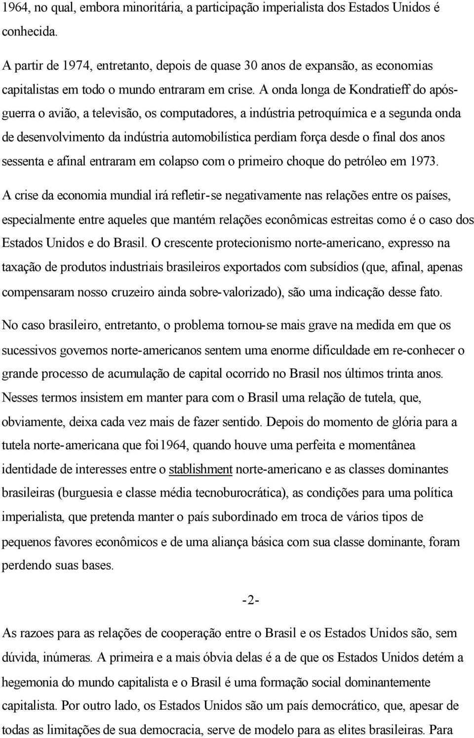 A onda longa de Kondratieff do apósguerra o avião, a televisão, os computadores, a indústria petroquímica e a segunda onda de desenvolvimento da indústria automobilística perdiam força desde o final