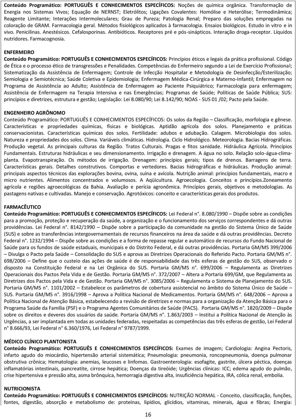 Pureza; Patologia Renal; Preparo das soluções empregadas na coloração de GRAM. Farmacologia geral. Métodos fisiológicos aplicados à farmacologia. Ensaios biológicos. Estudo in vitro e in vivo.