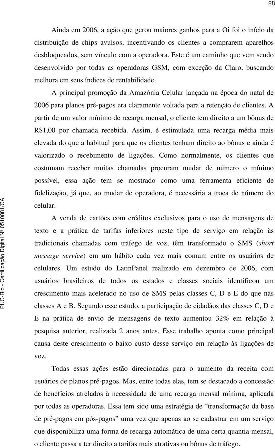 A principal promoção da Amazônia Celular lançada na época do natal de 2006 para planos pré-pagos era claramente voltada para a retenção de clientes.