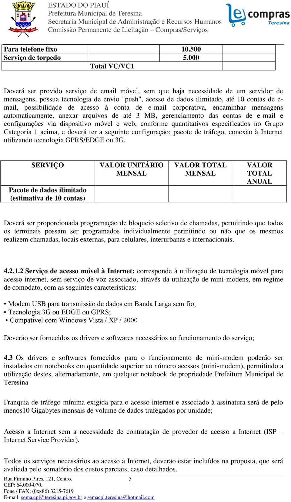 mail, possibilidade de acesso à conta de e-mail corporativa, encaminhar mensagens automaticamente, anexar arquivos de até 3 MB, gerenciamento das contas de e-mail e configurações via dispositivo