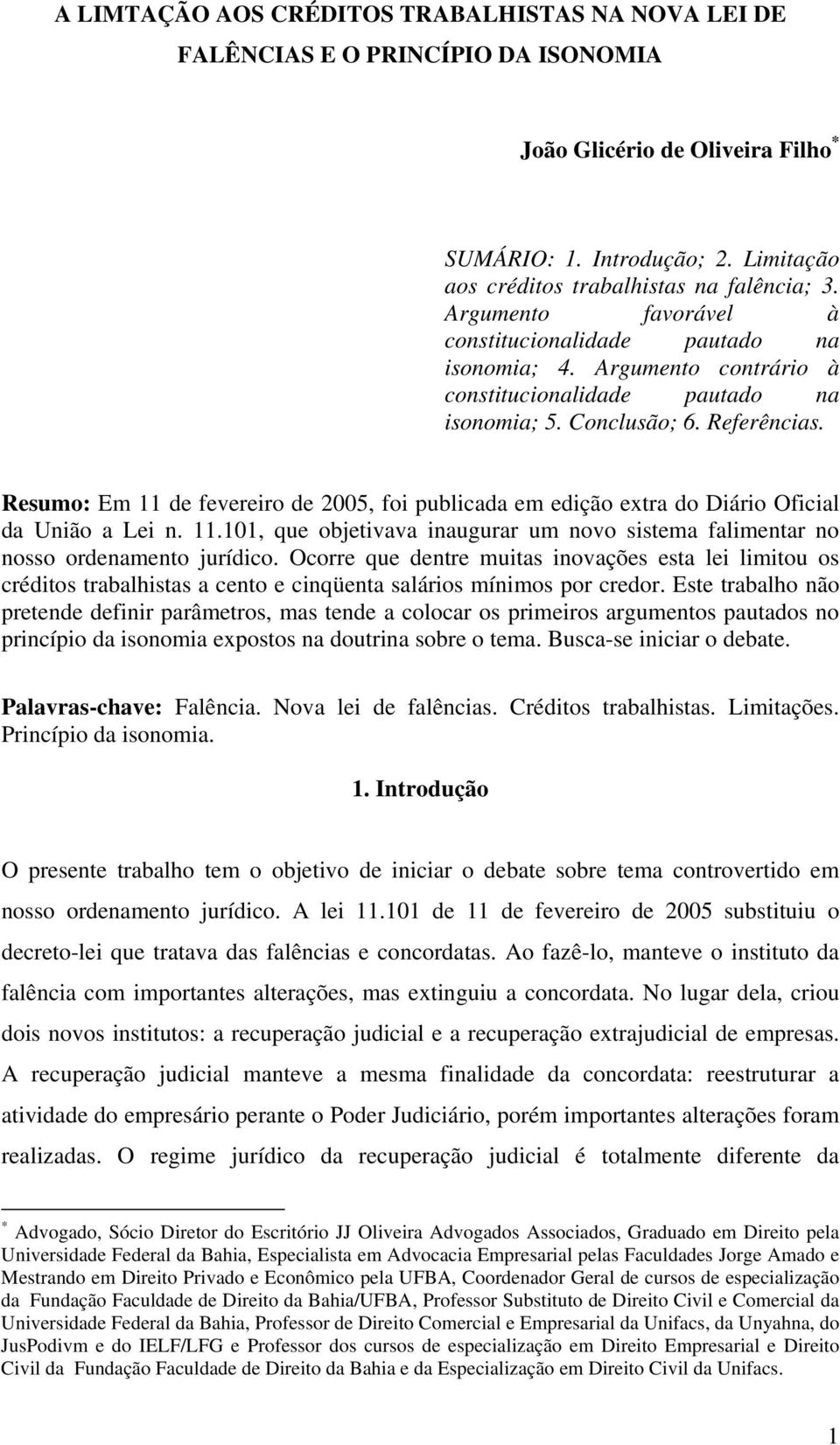 Resumo: Em 11 de fevereiro de 2005, foi publicada em edição extra do Diário Oficial da União a Lei n. 11.101, que objetivava inaugurar um novo sistema falimentar no nosso ordenamento jurídico.